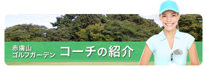 赤膚山ゴルフガーデン コーチの紹介